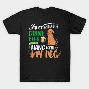 I just wanna drink beer and hang with my dog T-Shirt